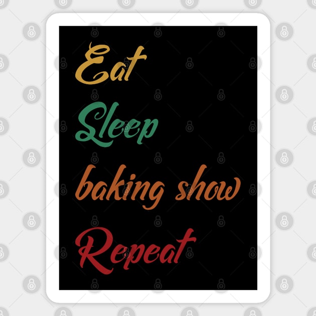 eat sleep baking show repeat Magnet by shimodesign